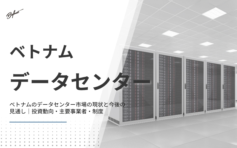 ベトナムのデータセンター市場の現状と今後の見通し｜投資動向・主要事業者・制度